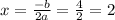 x= \frac{-b}{2a}= \frac{4}{2}=2