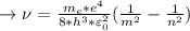 \rightarrow \nu=\frac{m_e*e^4}{8*h^3*\varepsilon^2 _0}(\frac{1}{m^2}- \frac{1}{n^2})