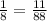 \frac{1}{8} = \frac{11}{88}