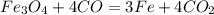 Fe_3O_4+4CO= 3Fe + 4CO_2