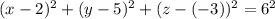 (x-2)^2+(y-5)^2+(z-(-3))^2=6^2