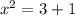 x^2=3+1