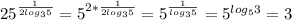 25^{ \frac{1}{2 log _{3} 5 } } = 5^{2* \frac{1}{2 log _{3} 5 } } =5^{ \frac{1}{ log _{3} 5 } }=5^{log _{5} 3 } }=3