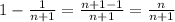 1-\frac{1}{n+1}=\frac{n+1-1}{n+1}=\frac{n}{n+1}