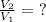 \frac{V_2}{V_1} = \ ?