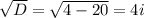 \sqrt{D} = \sqrt{4-20} = 4 i