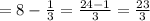 =8-\frac{1}{3}=\frac{24-1}{3}=\frac{23}{3}