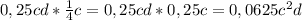 0,25cd* \frac{1}{4} c = 0,25cd*0,25c=0,0625c^{2} d