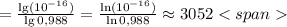 = \frac{\lg(10^{-16})}{\lg0,988} = \frac{\ln(10^{-16})}{\ln0,988} \approx 3052