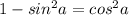 1 - sin^{2}a = cos^{2}a