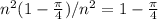 n^{2} (1- \frac{ \pi }{4} )/ n^{2} =1- \frac{ \pi }{4}