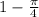 1- \frac{ \pi }{4}