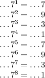 \dots7^1=\ldots7\\\dots7^2=\ldots9\\\dots7^3=\ldots3\\\dots7^4=\ldots1\\\dots7^5=\ldots7\\\dots7^6=\ldots9\\\dots7^7=\ldots3\\\dots7^8=\ldots1