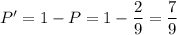 P'=1-P=1-\dfrac{2}{9} =\dfrac{7}{9}