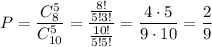 P= \dfrac{C_8^5}{C^5_{10}} = \dfrac{ \frac{8!}{5!3!} }{ \frac{10!}{5!5!} } = \dfrac{4\cdot 5}{9\cdot 10} = \dfrac{2}{9}