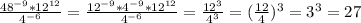 \frac{48^{-9}*12^{12}}{4^{-6}} = \frac{12^{-9}*4^{-9}*12^{12}}{4^{-6}} =\frac{12^3}{4^3} =(\frac{12}{4})^3=3^3=27