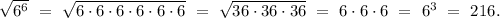 \sqrt{6^6} \ = \ \sqrt{6\cdot6\cdot6\cdot6\cdot6\cdot6} \ = \ \sqrt{36\cdot36\cdot36} \ = \ 6\cdot6\cdot6 \ = \ 6^3 \ = \ 216.