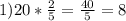 1) 20* \frac{2}{5}= \frac{40}{5} =8