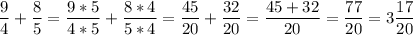 \dfrac{9}{4} + \dfrac{8}{5}= \dfrac{9*5}{4*5} + \dfrac{8*4}{5*4}= \dfrac{45}{20} + \dfrac{32}{20} = \dfrac{45+32}{20} = \dfrac{77}{20}=3\dfrac{17}{20}