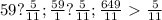 59 ? \frac{5}{11};&#10;\frac{59}{1} ? \frac{5}{11} ; \frac{649}{11} \ \textgreater \ \frac{5}{11}