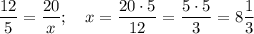 \dfrac{12}5=\dfrac{20}x;~~~x=\dfrac{20\cdot 5}{12}=\dfrac{5\cdot 5}3=8\dfrac13