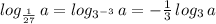 log_{ \frac{1}{27} }\, a=log_{3^{-3}}\, a=-\frac{1}{3}\, log_{3}\, a