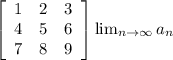 \left[\begin{array}{ccc}1&2&3\\4&5&6\\7&8&9\end{array}\right] \lim_{n \to \infty} a_n