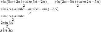 \frac{sin(5 \alpha +2 \alpha)+sin(5 \alpha -2 \alpha )}{2} - \frac{sin(2 \alpha +5 \alpha)+sin(2 \alpha -5\alpha)}{2} &#10; \\ \frac{sin7 \alpha +sin3 \alpha -sin7 \alpha -sin(-3 \alpha )}{2} &#10; \\ \frac{ sin3 \alpha +sin3 \alpha}{2} &#10; \\ \frac{2sin3 \alpha }{2} &#10; \\ sin3 \alpha