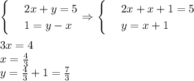 \begin{cases}&#10;& \text{ } 2x+y=5 \\ &#10;& \text{ } 1=y-x &#10;\end{cases}\Rightarrow\begin{cases}&#10;& \text{ } 2x+x+1=5 \\ &#10;& \text{ } y=x+1 &#10;\end{cases}\\ \\ 3x=4\\ x= \frac{4}{3} \\ y= \frac{4}{3} +1= \frac{7}{3}