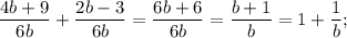 \displaystyle \frac{4b+9}{6b}+ \frac{2b-3}{6b}= \frac{6b+6}{6b}= \frac{b+1}{b}=1+ \frac{1}{b};