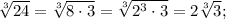 \sqrt[3]{24} =\sqrt[3]{8\cdot3}=\sqrt[3]{2^3\cdot3}=2\sqrt[3]3;