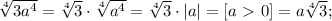 \sqrt[4]{3a^4}=\sqrt[4]3\cdot\sqrt[4]{a^4}=\sqrt[4]{3}\cdot|a|=[a\ \textgreater \ 0]=a\sqrt[4]{3};