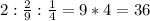 2: \frac{2}{9}: \frac{1}{4}=9*4=36