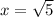 x= \sqrt{5}