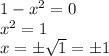 1-x^2=0\\x^2=1\\x=\pm \sqrt{1} =\pm 1