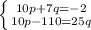 \left \{ {{10p + 7q = -2} \atop {10p - 110 = 25q}} \right.