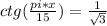 ctg(\frac{pi*x}{15})=\frac{1}{\sqrt{3}}