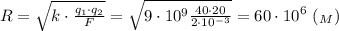 R= \sqrt{k\cdot \frac{q_1\cdot q_2 }{F} } = \sqrt{9\cdot 10^9 \frac{40\cdot 20}{2\cdot 10^{-3}} } =60\cdot10^6 \ (_M)