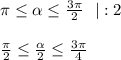 \pi \leq \alpha \leq \frac{3 \pi}{2} \ \ |:2 \\ \\ \frac{\pi }{2} \leq \frac{\alpha }{2} \leq \frac{3\pi }{4}