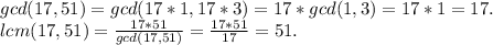 gcd(17,51)=gcd(17*1, 17*3)=17*gcd(1,3)=17*1=17.\\lcm(17,51)=\frac{17*51}{gcd(17,51)}=\frac{17*51}{17}=51.