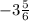 -3 \frac{5}{6}