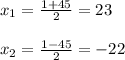 x_{1}= \frac{1+45}{2}=23\\\\x_{2}=\frac{1-45}{2}=-22