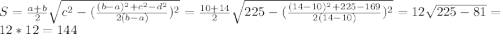 S=\frac{a+b}{2}\sqrt{c^2-(\frac{(b-a)^2+c^2-d^2}{2(b-a)})^2 }=\frac{10+14}{2}\sqrt{225-(\frac{(14-10)^2+225-169}{2(14-10)})^2 }=12\sqrt{225-81}=12*12= 144