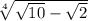 \sqrt[4]{ \sqrt{10}- \sqrt{2} }