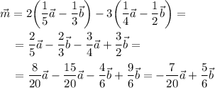 \vec m=2\bigg(\dfrac 15\vec a-\dfrac 13\vec b\bigg)-3\bigg(\dfrac 14\vec a-\dfrac 12\vec b\bigg)=\\\\~~~~=\dfrac 25\vec a-\dfrac 23\vec b-\dfrac 34\vec a+\dfrac 32\vec b=\\\\~~~~=\dfrac 8{20}\vec a-\dfrac {15}{20}\vec a-\dfrac 46\vec b+\dfrac 96\vec b=-\dfrac 7{20}\vec a+\dfrac 56\vec b