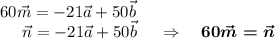 60\vec m=-21\vec a+50\vec b\\~~~~~\vec n=-21\vec a+50\vec b~~~~\Rightarrow~~~\boldsymbol{60\vec m=\vec n}