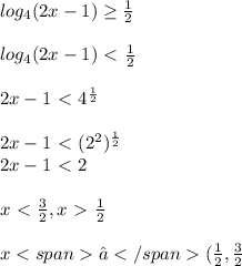 log_{4}(2x-1) \geq \frac{1}{2} \\ \\ log_{4}(2x-1)\ \textless \ \frac{1}{2} \\ \\ 2x-1\ \textless \ 4^{ \frac{1}{2} } \\ \\ 2x-1\ \textless \ (2^{2})^{ \frac{1}{2} } \\ 2x-1\ \textless \ 2 \\ \\ x\ \textless \ \frac{3}{2}, x\ \textgreater \ \frac{1}{2} \\ \\ x∈( \frac{1}{2}, \frac{3}{2}