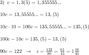 3)\; \; c=1,3(5)=1,355555...\\\\10c=13,55555...=13,(5)\\\\10c\cdot 10=100c=135,55555...=135,(5)\\\\100c-10c=135,(5)-13,(5)\\\\90c=122\; \; \to \; \; \; c=\frac{122}{90}=\frac{61}{45}=1\frac{16}{45}