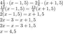 4\frac13\cdot(x-1,5)=2\frac16\cdot(x+1,5)\\\frac{13}3(x-1,5)=\frac{13}6(x+1,5)\\2(x-1,5)=x+1,5\\2x-3=x+1,5\\2x-x=3+1,5\\x=4,5