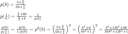 p(b)= \frac{b+\frac{6}{b}}{6b+\frac{1}{b}} \\\\p(\frac{1}{b})= \frac{\frac{1}{b}+6b}{\frac{6}{b}+b} =\frac{1}{p(b)}\\\\ \frac{p(b)}{p(\frac{1}{b})} = \frac{p(b)}{1/p(b)} =p^2(b)=\left (\frac{b+\frac{6}{b}}{6b+\frac{1}{b}}\right )^2=\left (\frac{b^2+6}{6b^2+1}\right )^2= \frac{b^4+12b^2+36}{36b^4+12b^2+1}